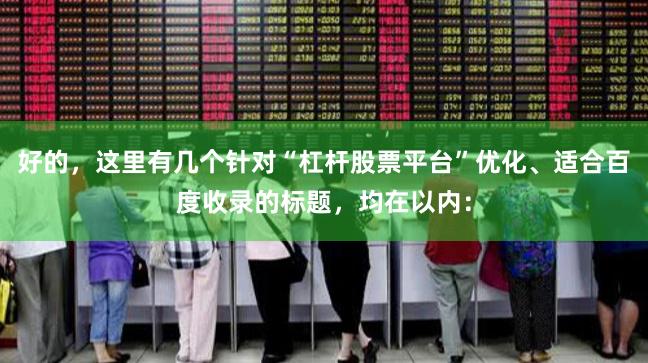 好的，这里有几个针对“杠杆股票平台”优化、适合百度收录的标题，均在以内：